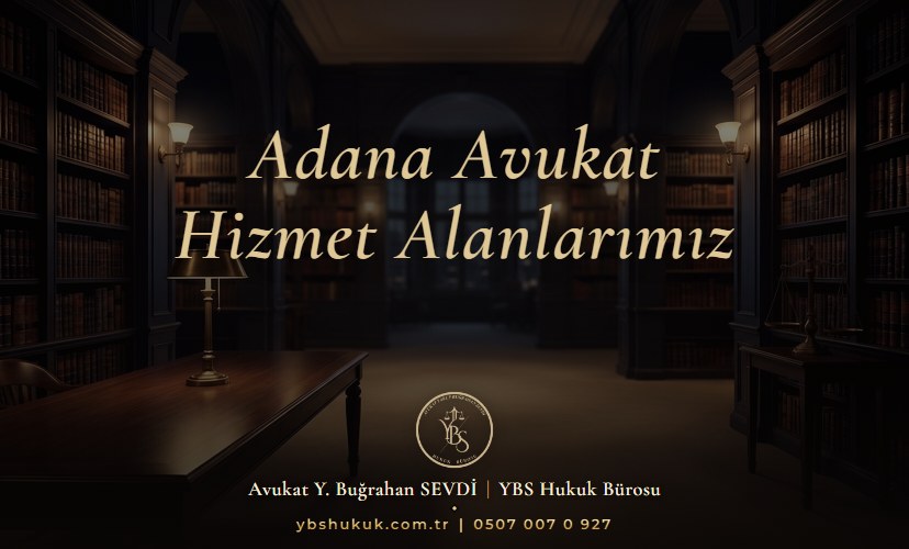 Adana Avukat Hizmet Alanlarımız | YBS Hukuk Bürosu