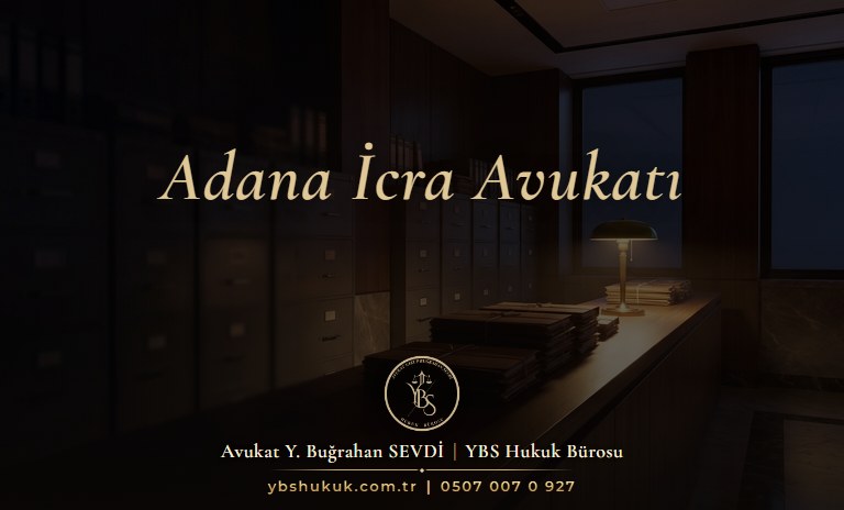Adana İcra Avukatı YBS Hukuk - ilamlı ve ilamsız icra takibi, kambiyo senetleri, itirazın iptali
