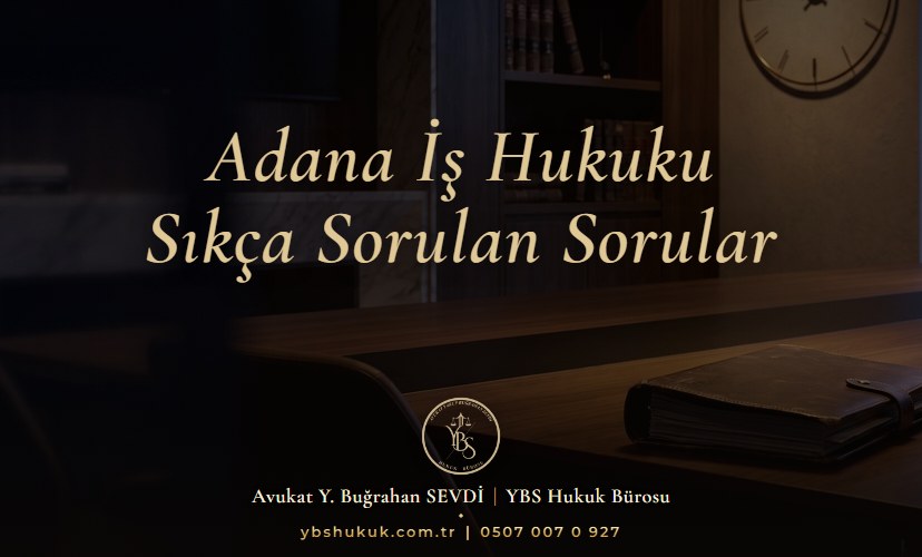 Adana İş Hukuku | Sıkça Sorulan Sorular