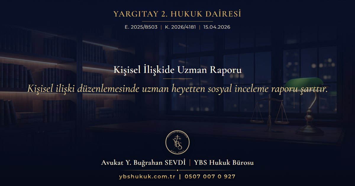 Yargıtay 2. Hukuk Dairesi, E. 2025/8503, K. 2026/4181, 15.04.2026 | Kişisel İlişkide Uzman Raporu | Kişisel ilişki düzenlemesinde uzman heyetten sosyal inceleme raporu şarttır.