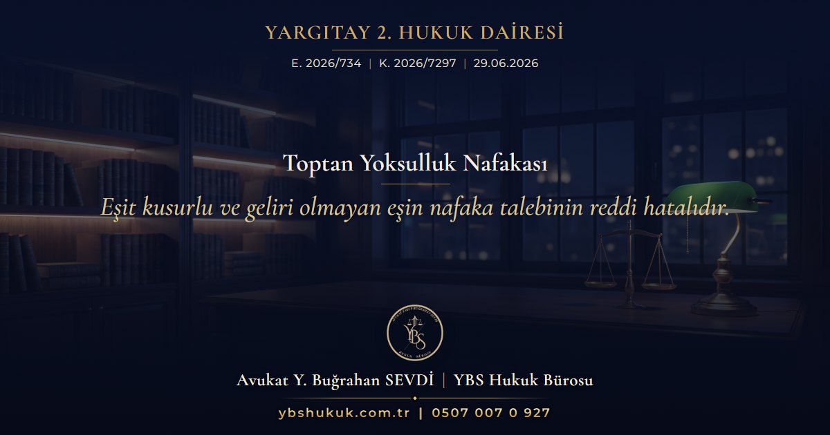 Yargıtay 2. Hukuk Dairesi, E. 2026/734, K. 2026/7297, 29.06.2026 | Toptan Yoksulluk Nafakası | Eşit kusurlu ve geliri olmayan eşin nafaka talebinin reddi hatalıdır.